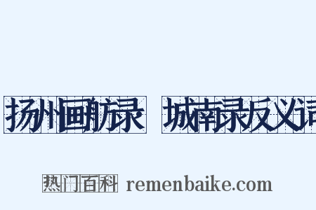 扬州画舫录·城南录反义词是什么意思的图片